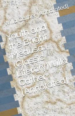 Book cover for Youth and the Bright Medusa (Classic Literary)Willa Cather [Annotated]