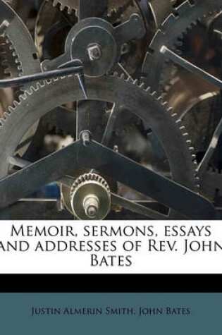 Cover of Memoir, Sermons, Essays and Addresses of REV. John Bates