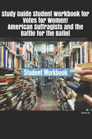 Cover of Study Guide Student Workbook for Votes for Women! American Suffragists and the Battle for the Ballot