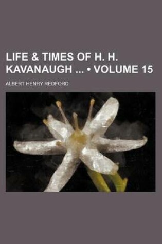 Cover of Life & Times of H. H. Kavanaugh (Volume 15)