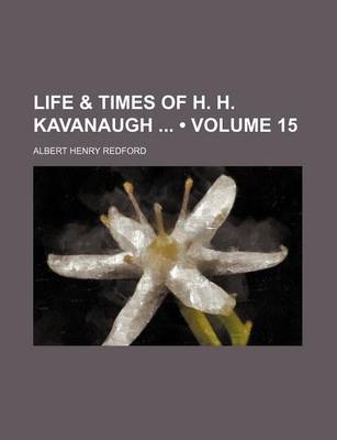 Book cover for Life & Times of H. H. Kavanaugh (Volume 15)
