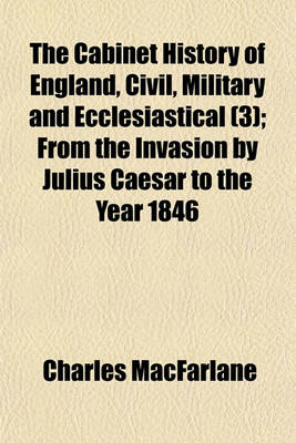 Book cover for The Cabinet History of England, Civil, Military and Ecclesiastical (Volume 3); From the Invasion by Julius Caesar to the Year 1846