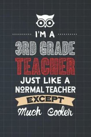 Cover of I'm A 3rd Grade Teacher Just Like A Normal Teacher Except Much Cooler