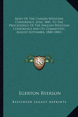 Book cover for Reply of the Canada Wesleyan Conference, June, 1841, to the Proceedings of the English Wesleyan Conference and Its Committees, August-September, 1840 (1841)