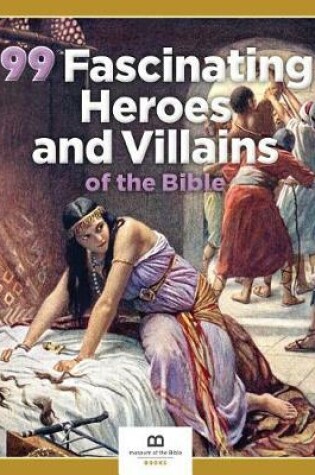 Cover of 99 Fascinating Heroes and Villains of the Bible