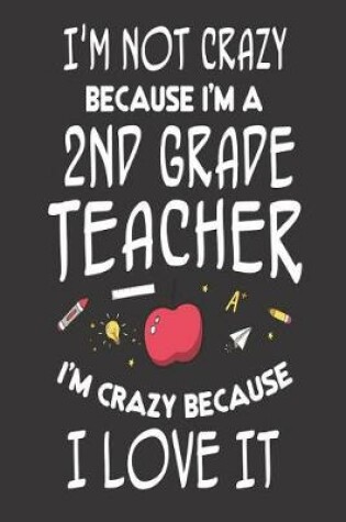 Cover of I'm Not Crazy Because I'm a 2nd Grade Teacher I'm Crazy Because I Love It