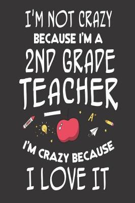 Book cover for I'm Not Crazy Because I'm a 2nd Grade Teacher I'm Crazy Because I Love It