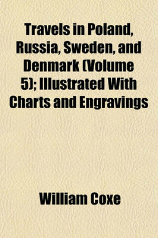 Cover of Travels in Poland, Russia, Sweden, and Denmark (Volume 5); Illustrated with Charts and Engravings