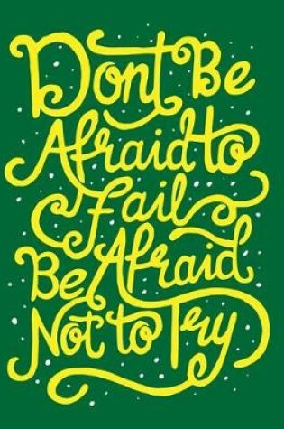 Cover of Don't Be Afraid to Fail Be Afraid Not to Try