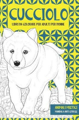 Cover of Libri da colorare per adulti per donne - Mandala Anti stress - Animali mistici - Cucciolo