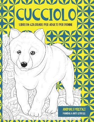 Cover of Libri da colorare per adulti per donne - Mandala Anti stress - Animali mistici - Cucciolo