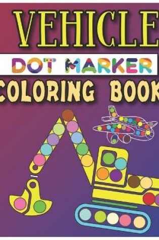 Cover of Vehicle Dot Marker Coloring Book