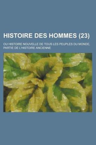 Cover of Histoire Des Hommes; Ou Histoire Nouvelle de Tous Les Peuples Du Monde, Partie de L'Histoire Ancienne (23 )