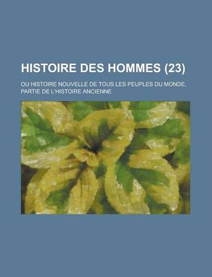 Book cover for Histoire Des Hommes; Ou Histoire Nouvelle de Tous Les Peuples Du Monde, Partie de L'Histoire Ancienne (23 )