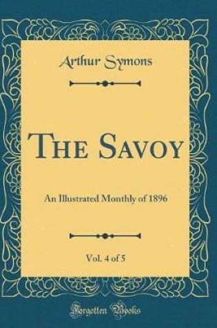 Cover of The Savoy, Vol. 4 of 5: An Illustrated Monthly of 1896 (Classic Reprint)