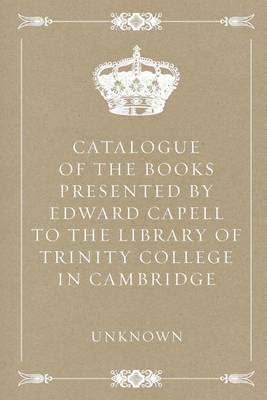 Book cover for Catalogue of the Books Presented by Edward Capell to the Library of Trinity College in Cambridge