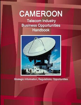 Book cover for Cameroon Telecom Industry Business Opportunities Handbook - Strategic Information, Regulations, Opportunities