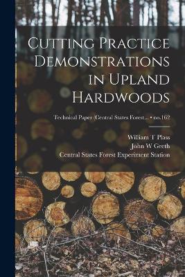Book cover for Cutting Practice Demonstrations in Upland Hardwoods; no.162