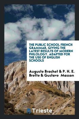 Book cover for The Public School French Grammar, Giving the Latest Results of Modern Philology. Adapted for the Use of English Schools