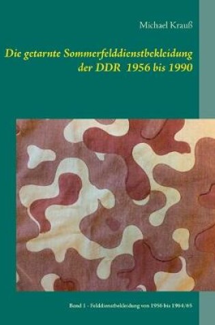 Cover of Die getarnte Sommerfelddienstbekleidung der DDR 1956 bis 1990