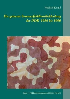 Book cover for Die getarnte Sommerfelddienstbekleidung der DDR 1956 bis 1990