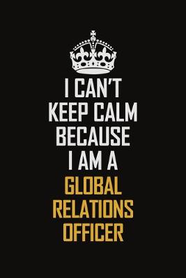 Book cover for I Can't Keep Calm Because I Am A Global Relations Officer