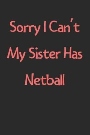 Cover of Sorry I Can't My Sister Has Netball