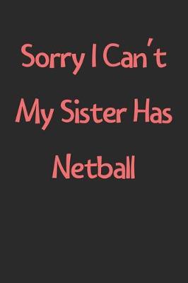 Book cover for Sorry I Can't My Sister Has Netball