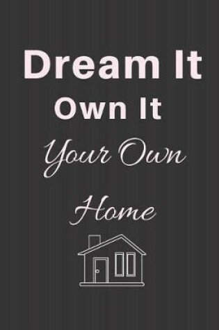 Cover of Dream it Own it -Your own Home