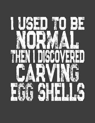 Book cover for I Used To Be Normal Then I Discovered Carving Egg Shells