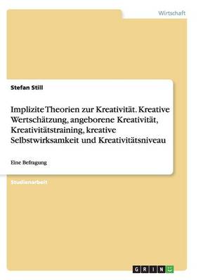 Cover of Implizite Theorien zur Kreativität. Kreative Wertschätzung, angeborene Kreativität, Kreativitätstraining, kreative Selbstwirksamkeit und Kreativitätsniveau