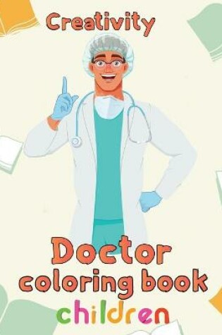 Cover of Creativity Doctor Coloring Book Children