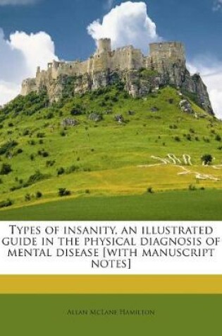 Cover of Types of Insanity, an Illustrated Guide in the Physical Diagnosis of Mental Disease [With Manuscript Notes]