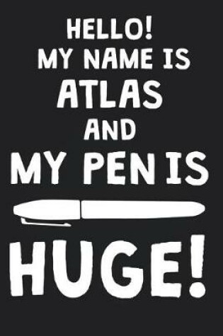 Cover of Hello! My Name Is ATLAS And My Pen Is Huge!