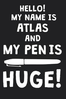 Book cover for Hello! My Name Is ATLAS And My Pen Is Huge!