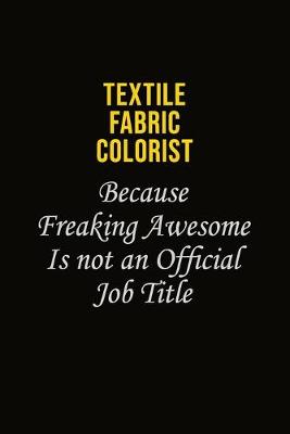 Book cover for Textile Fabric Colorist Because Freaking Awesome Is Not An Official Job Title