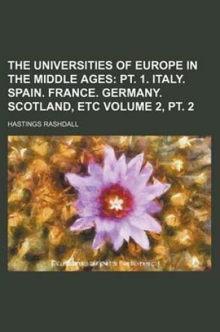 Cover of The Universities of Europe in the Middle Ages Volume 2, PT. 2; PT. 1. Italy. Spain. France. Germany. Scotland, Etc