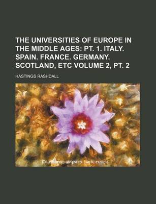 Book cover for The Universities of Europe in the Middle Ages Volume 2, PT. 2; PT. 1. Italy. Spain. France. Germany. Scotland, Etc