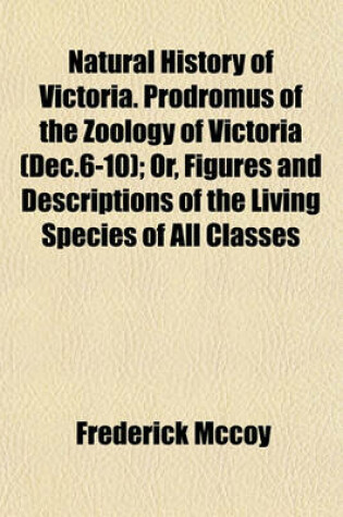 Cover of Natural History of Victoria. Prodromus of the Zoology of Victoria (Dec.6-10); Or, Figures and Descriptions of the Living Species of All Classes