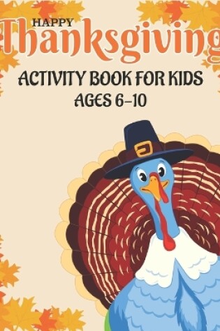 Cover of Happy Thanksgiving Activity Book for Kids Ages 6-10