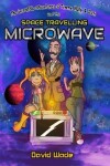 Book cover for The Incredible Adventures of Timmy, Molly, & Jack and the Space-Travelling Microwave