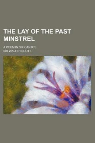 Cover of The Lay of the Past Minstrel; A Poem in Six Cantos