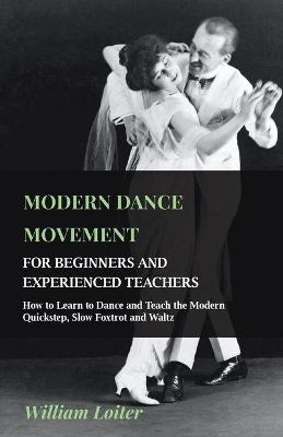 Cover of Modern Dance Movement - For Beginners And Experienced Teachers - How To Learn To Dance And Teach The Modern Quickstep, Slow Foxtrot And Waltz