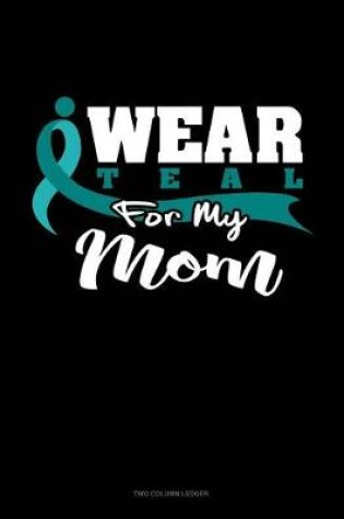 Cover of I Wear Teal for My Mom