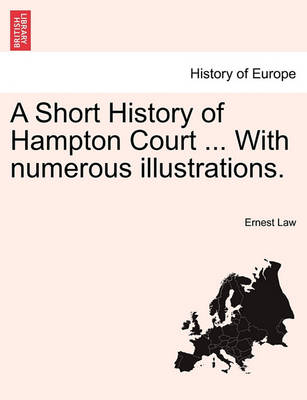 Book cover for A Short History of Hampton Court ... with Numerous Illustrations.