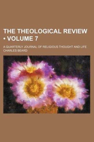 Cover of The Theological Review (Volume 7); A Quarterly Journal of Religious Thought and Life