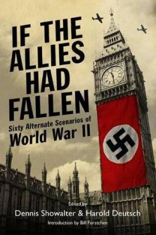 Cover of If the Allies Had Fallen: Sixty Alternate Scenarios of World War Ii
