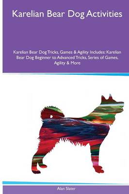 Book cover for Karelian Bear Dog Activities Karelian Bear Dog Tricks, Games & Agility. Includes