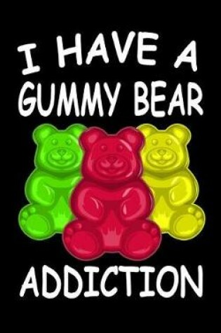 Cover of I Have A Gummy Bear Addiction