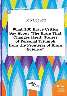 Book cover for Top Secret! What 100 Brave Critics Say about the Brain That Changes Itself